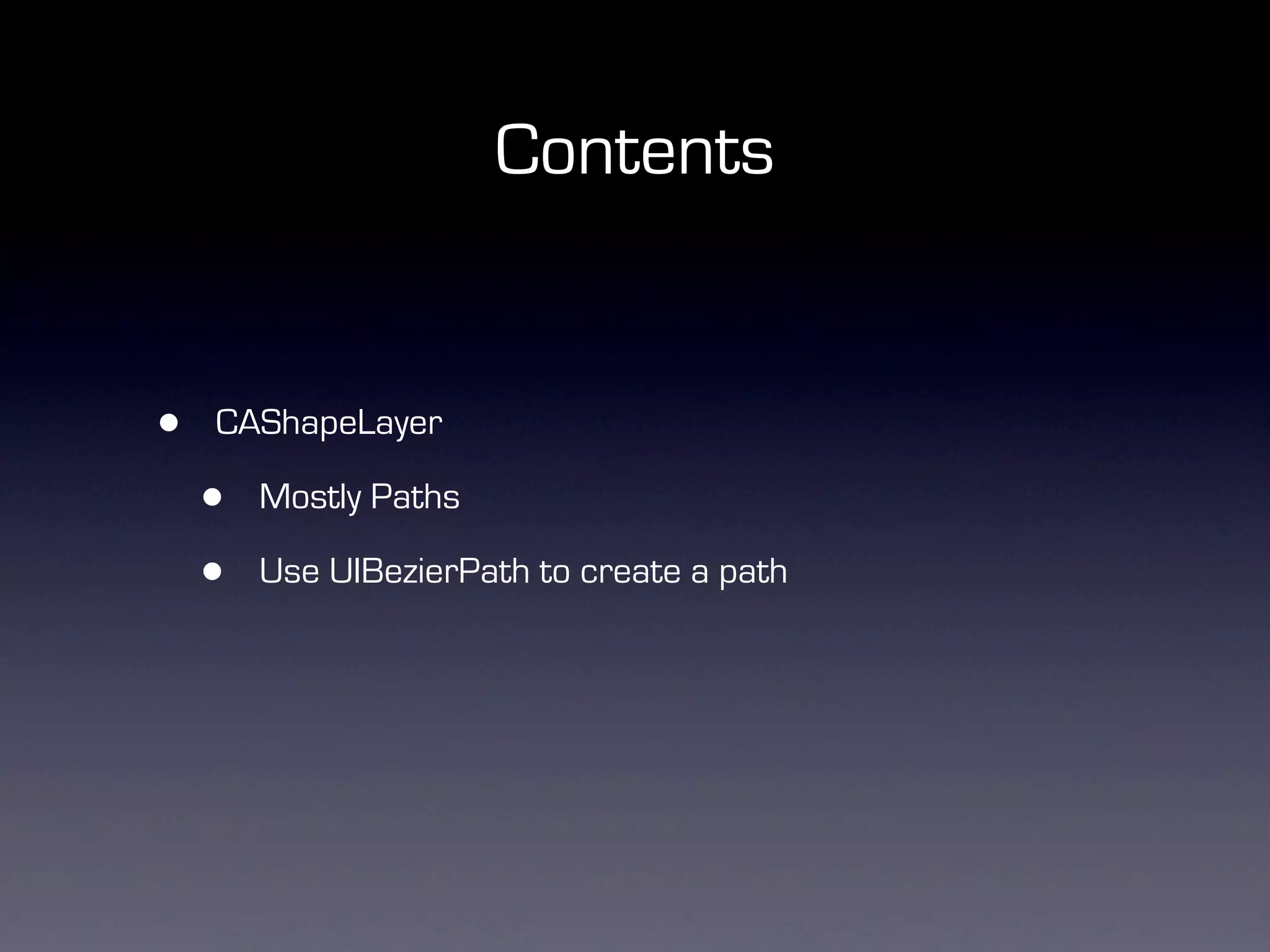 Contents


•   CAShapeLayer

    •   Mostly Paths

    •   Use UIBezierPath to create a path
 