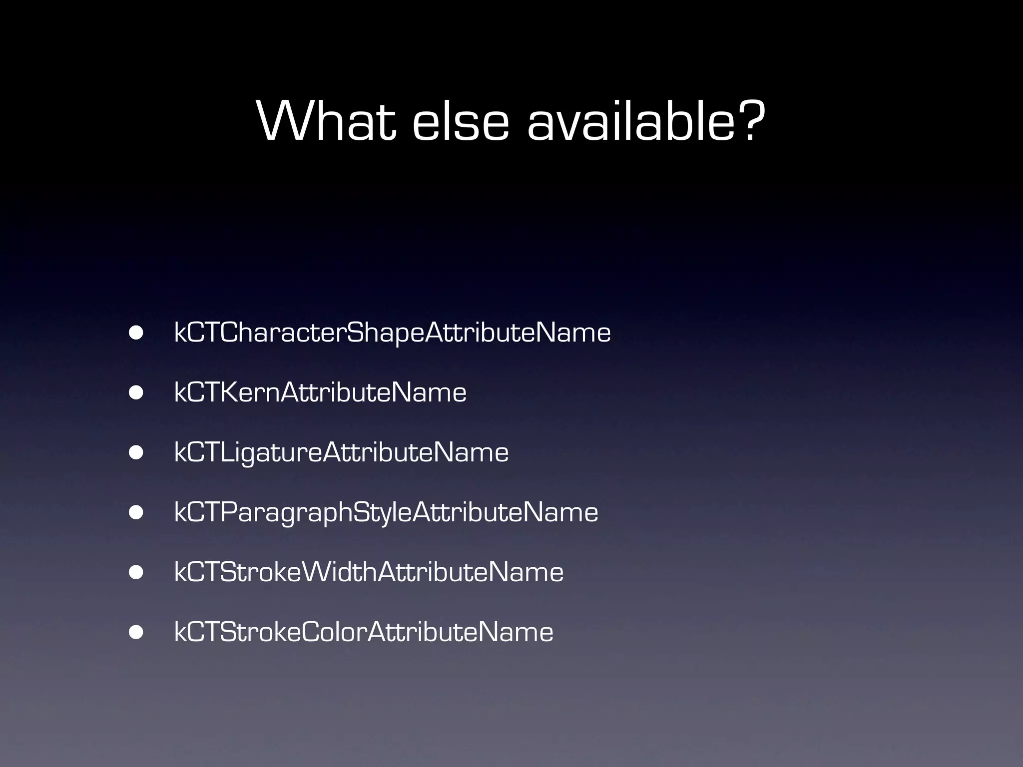 What else available?


•   kCTCharacterShapeAttributeName

•   kCTKernAttributeName

•   kCTLigatureAttributeName

•   kCTParagraphStyleAttributeName

•   kCTStrokeWidthAttributeName

•   kCTStrokeColorAttributeName
 