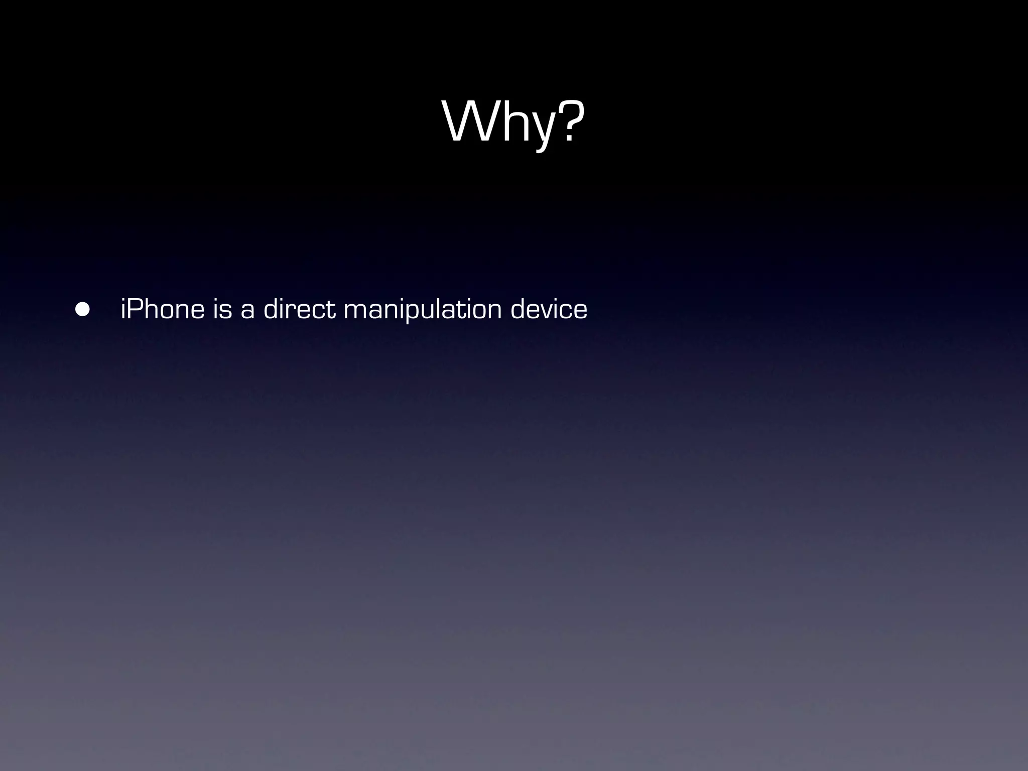 Why?


•   iPhone is a direct manipulation device
 