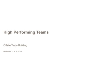 High Performing Teams
Offsite Team Building
November 12 & 14, 2013

 