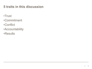 5 traits in this discussion
•Trust
•Commitment
•Conflict
•Accountability
•Results

3

 