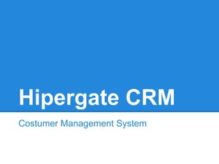 Hipergate CRM
Costumer Management System
 