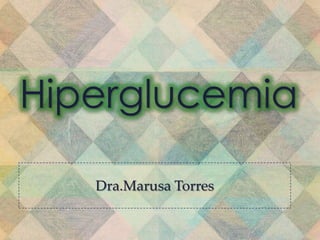 {
Hiperglucemia
Dra.Marusa Torres
 