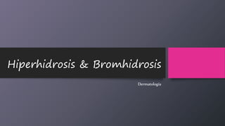 Hiperhidrosis & Bromhidrosis
Dermatología
 
