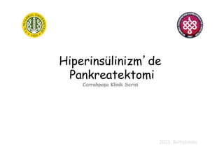 Hiperinsülinizm’de
Pankreatektomi
2013; Baltalimanı
 