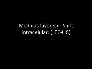 Medidas favorecer Shift 
Intracelular: (LEC-LIC) 
 