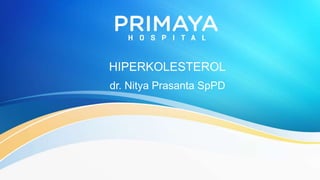 HIPERKOLESTEROL
dr. Nitya Prasanta SpPD
 