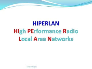 HIPERLANHIgh PErformance Radio Local Area Networks www.ustudy.in 