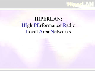 HIPERLAN:
HIgh PErformance Radio
Local Area Networks
 
