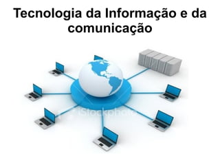 Tecnologia da Informação e da comunicação 