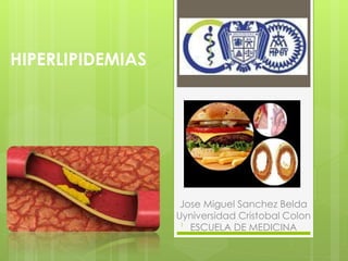Jose Miguel Sanchez Belda
Uyniversidad Cristobal Colon
ESCUELA DE MEDICINA
HIPERLIPIDEMIAS
1
 