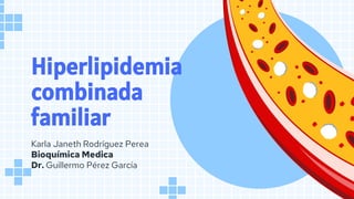 Hiperlipidemia
combinada
familiar
Karla Janeth Rodríguez Perea
Bioquímica Medica
Dr. Guillermo Pérez García
 
