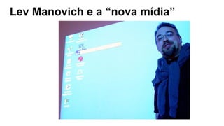 Lev Manovich e a “nova mídia”
 