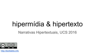 hipermídia & hipertexto
Narrativas Hipertextuais, UCS 2016
http://leofoletto.info
 