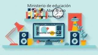 Ministerio de educación
colegio Abel Bravo
Estudiante: Rasheed Solís
Profesor: Valerio Pinedo
Materia: Multimedia
Tema: Hipermedia
 