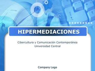 HIPERMEDIACIONES Cibercultura y Comunicación Contemporánea Universidad Central 
