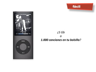 ¿5	
  Gb	
  
o	
  
1.000	
  canciones	
  en	
  tu	
  bolsillo?	
  
fácil
 