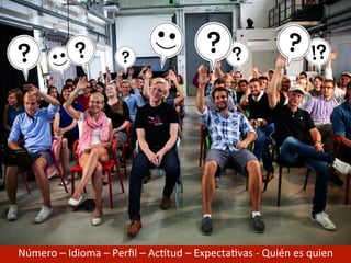 Número	
  –	
  Idioma	
  –	
  Perﬁl	
  –	
  AcJtud	
  –	
  ExpectaJvas	
  -­‐	
  Quién	
  es	
  quien	
  
 