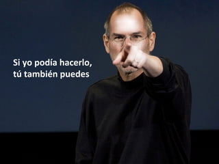 Si	
  yo	
  podía	
  hacerlo,	
  
tú	
  también	
  puedes	
  
 