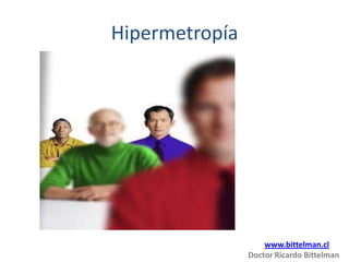 Hipermetropía




                    www.bittelman.cl
                Doctor Ricardo Bittelman
 