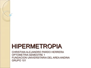 HIPERMETROPIA  CHRISTIAN ALEJANDRO PARDO HERRERA OPTOMETRIA SEMESTRE 1 FUNDACION UNIVERSITARIA DEL AREA ANDINA GRUPO 101 