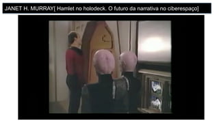 JANET H. MURRAY[ Hamlet no holodeck. O futuro da narrativa no ciberespaço]
 