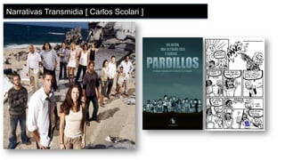 TRANSMÍDIA
LOST
[ CARLOS A. SCOLARI]
Narrativas Transmidia [ Carlos Scolari ]
 