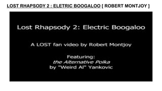 LOST RHAPSODY 2 : ELETRIC BOOGALOO [ ROBERT MONTJOY ]
 