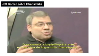 Jeff Gomez sobre #Transmidia	
 