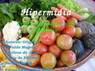 Hipermídia  Fruit,vegetables and vitamins Autores: Grupo C Geraldo Magela , Lucilene de Jesus, Maria de Fátima, Vanda Eterna. Formadora: Rúbia Rosa 