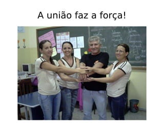 A união faz a força! 