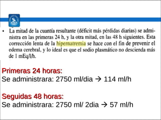 Primeras 24 horas: Se administrara: 2750 ml/dia    114 ml/h Seguidas 48 horas: Se administrara: 2750 ml/ 2dia    57 ml/h  