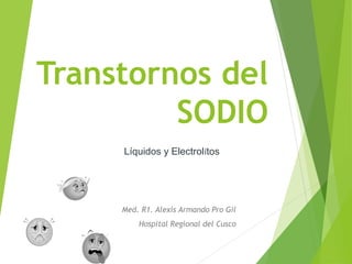 Transtornos del
SODIO
Med. R1. Alexis Armando Pro Gil
Hospital Regional del Cusco
Líquidos y Electrolítos
 