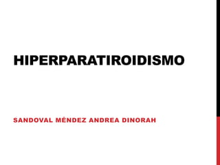 HIPERPARATIROIDISMO



SANDOVAL MÉNDEZ ANDREA DINORAH
 