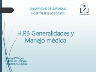Dr. Ángel Villegas.
Tratante de urología.
Hospital IESS Ceibos.
UNIVERSIDAD DE GUAYAQUIL
HOSPITAL IESS LOS CEIBOS
 