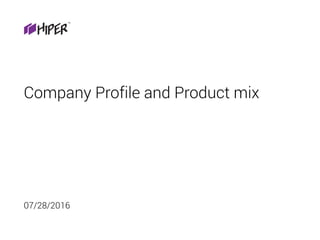07/28/2016
Company Profile and Product mix
 