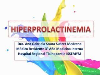 Dra. Ana Gabriela Souza Suárez Medrano
Médico Residente 3° Año Medicina Interna
Hospital Regional Tlalnepantla ISSEMYM
 