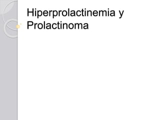 Hiperprolactinemia y
Prolactinoma
 