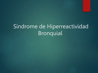 Síndrome de Hiperreactividad
Bronquial
 