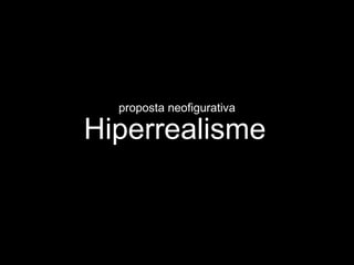 Hiperrealisme proposta neofigurativa 