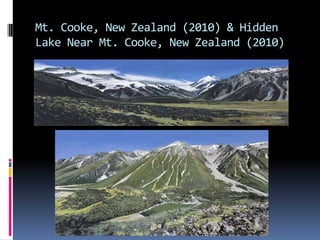 Mt. Cooke, New Zealand (2010) & Hidden
Lake Near Mt. Cooke, New Zealand (2010)
 