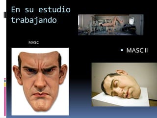 En su estudio
trabajando

   MASC

                 MASC II
 