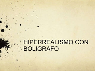 HIPERREALISMO CON
BOLIGRAFO
 