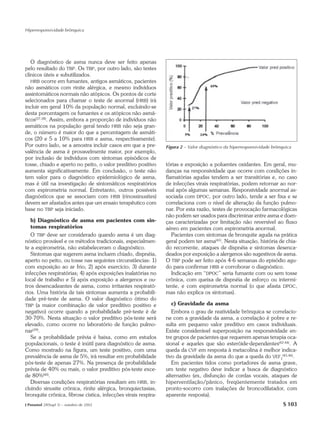Hiperresponsividade brônquica




   O diagnóstico de asma nunca deve ser feito apenas
pelo resultado do TBP. Os TBP, por outro lado, são testes
clínicos úteis e subutilizados.
   HRB ocorre em fumantes, antigos asmáticos, pacientes
não asmáticos com rinite alérgica, e mesmo indivíduos
assintomáticos normais não atópicos. Os pontos de corte
selecionados para chamar o teste de anormal (HRB) irá
incluir em geral 10% da população normal, excluindo-se
desta porcentagem os fumantes e os atópicos não asmá-
ticos(37,38). Assim, embora a proporção de indivíduos não
asmáticos na população geral tendo HRB não seja gran-
de, o número é maior do que a percentagem de asmáti-
cos (20 e 5 a 10% para HRB e asma, respectivamente).
Por outro lado, se a amostra incluir casos em que a pre-        Figura 2 – Valor diagnóstico da hiperresponsividade brônquica
valência de asma é provavelmente maior, por exemplo,
por inclusão de indivíduos com sintomas episódicos de
tosse, chiado e aperto no peito, o valor preditivo positivo     tórias e exposição a poluentes oxidantes. Em geral, mu-
aumenta significativamente. Em conclusão, o teste não           danças na responsividade que ocorre com condições in-
tem valor para o diagnóstico epidemiológico de asma,            flamatórias agudas tendem a ser transitórias e, no caso
mas é útil na investigação de sintomáticos respiratórios        de infecções virais respiratórias, podem retornar ao nor-
com espirometria normal. Entretanto, outros possíveis           mal após algumas semanas. Responsividade anormal as-
diagnósticos que se associam com HRB (rinossinusites)           sociada com DPOC, por outro lado, tende a ser fixa e se
devem ser afastados antes que um ensaio terapêutico com         correlaciona com o nível de alteração da função pulmo-
base no TBP seja iniciado.                                      nar. Por esta razão, testes de provocação farmacológicas
                                                                não podem ser usados para discriminar entre asma e doen-
   b) Diagnóstico de asma em pacientes com sin-                 ças caracterizadas por limitação não reversível ao fluxo
   tomas respiratórios                                          aéreo em pacientes com espirometria anormal.
   O TBP deve ser considerado quando asma é um diag-               Pacientes com sintomas de bronquite aguda na prática
nóstico provável e os métodos tradicionais, especialmen-        geral podem ter asma(41). Nesta situação, história de chia-
te a espirometria, não estabeleceram o diagnóstico.             do recorrente, ataques de dispnéia e sintomas desenca-
   Sintomas que sugerem asma incluem chiado, dispnéia,          deados por exposição a alergenos são sugestivos de asma.
aperto no peito, ou tosse nas seguintes circunstâncias: 1)      O TBP pode ser feito após 4-6 semanas do episódio agu-
com exposição ao ar frio; 2) após exercício; 3) durante         do para confirmar HRB e corroborar o diagnóstico.
infecções respiratórias; 4) após exposições inalatórias no         Indicação em “DPOC” seria fumante com ou sem tosse
local de trabalho e 5) após exposição a alergenos e ou-         crônica, com queixa de dispnéia de esforço ou intermi-
tros desencadeantes de asma, como irritantes respirató-         tente, e com espirometria normal (o que afasta DPOC,
rios. Uma história de tais sintomas aumenta a probabili-        mas não explica os sintomas).
dade pré-teste de asma. O valor diagnóstico ótimo do
TBP (a maior combinação de valor preditivo positivo e              c) Gravidade da asma
negativo) ocorre quando a probabilidade pré-teste é de             Embora o grau de reatividade brônquica se correlacio-
30-70%. Nesta situação o valor preditivo pós-teste será         ne com a gravidade da asma, a correlação é pobre e re-
elevado, como ocorre no laboratório de função pulmo-            sulta em pequeno valor preditivo em casos individuais.
nar(39).                                                        Existe considerável superposição na responsividade en-
   Se a probabilidade prévia é baixa, como em estudos           tre grupos de pacientes que requerem apenas terapia oca-
populacionais, o teste é inútil para diagnóstico de asma.       sional e aqueles que são esteróide-dependentes(42-44). A
Como mostrado na figura, um teste positivo, com uma             queda da CVF em resposta à metacolina é melhor indica-
prevalência de asma de 5%, irá resultar em probabilidade        tivo da gravidade da asma do que a queda do VEF1(45,46).
pós-teste de apenas 27%. Na presença de probabilidade              Em pacientes tidos como portadores de asma grave,
prévia de 40% ou mais, o valor preditivo pós-teste exce-        um teste negativo deve indicar a busca de diagnóstico
de 80%(40).                                                     alternativo (ex, disfunção de cordas vocais, ataques de
   Diversas condições respiratórias resultam em HRB, in-        hiperventilação/pânico, freqüentemente tratados em
cluindo sinusite crônica, rinite alérgica, bronquiectasias,     pronto-socorro com inalações de broncodilatador, com
bronquite crônica, fibrose cística, infecções virais respira-   aparente resposta).
J Pneumol 28(Supl 3) – outubro de 2002                                                                                   S 103
 