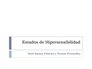 Estados de Hipersensibilidad
Abril Santos Palacios y Vicente Fernández

 