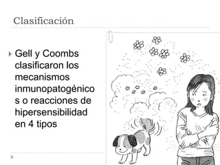 Clasificación


Gell y Coombs
clasificaron los
mecanismos
inmunopatogénico
s o reacciones de
hipersensibilidad
en 4 tipos

 