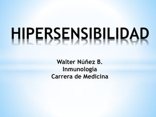 HIPERSENSIBILIDAD
Walter Núñez B.
Inmunología
Carrera de Medicina
 