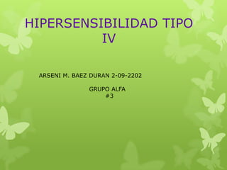 HIPERSENSIBILIDAD TIPO
IV
ARSENI M. BAEZ DURAN 2-09-2202
GRUPO ALFA
#3
 