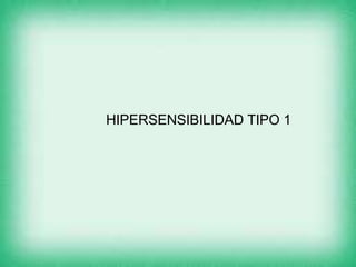 HIPERSENSIBILIDAD TIPO 1
 
