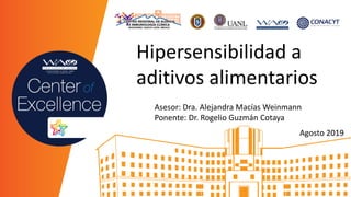Hipersensibilidad a
aditivos alimentarios
Asesor: Dra. Alejandra Macías Weinmann
Ponente: Dr. Rogelio Guzmán Cotaya
Agosto 2019
 